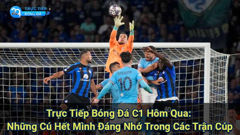 Trực Tiếp Bóng Đá C1 Hôm Qua: Những Cú Hết Mình Đáng Nhớ Trong Các Trận Cúp